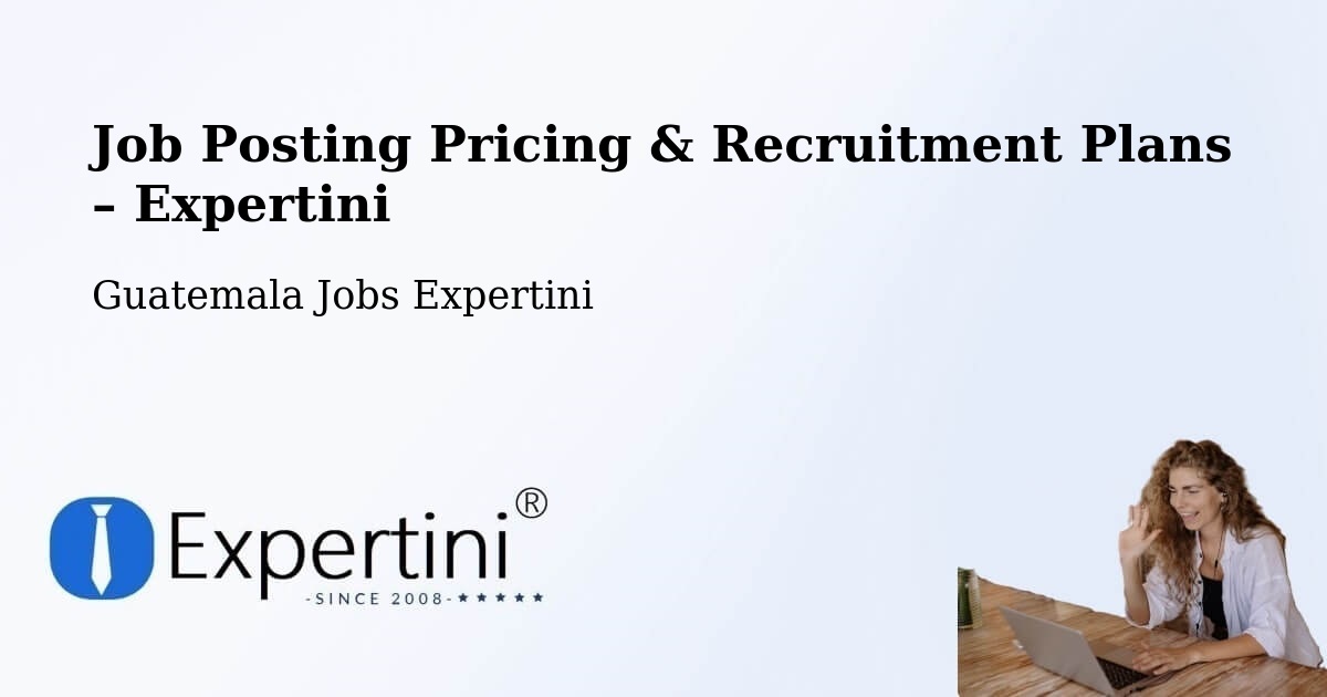 Job Posting Pricing & Recruitment Plans – Zunil - Zunil, Guatemala Jobs Expertini